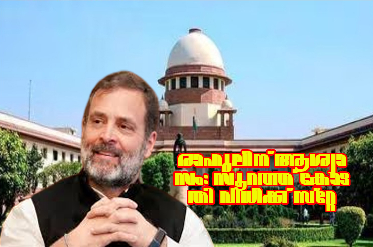 രാഹുലിന് ആശ്വാസം: സൂറത്ത് കോടതി വിധിക്ക് സ്റ്റേ, അയോഗ്യത നീങ്ങും, എംപി സ്ഥാനം തിരികെ കിട്ടും.